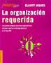 La Organizacion Requerida: Un Sistema Integrado Para Crear Organizaciones Eficaces y Aplicar el Liderazgo Gerencial en el Siglo XXI (Management Master Series) (Spanish Edition)