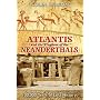Atlantis and the Kingdom of the Neanderthals: 100,000 Years of Lost History