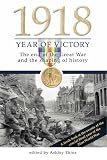 1918 Year of Victory: The end of the Great War and the shaping of history