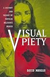 Visual Piety: A History and Theory of Popular Religious Images