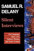 Silent Interviews: On Language, Race, Sex, Science Fiction, and Some Comics--A Collection of Written Interviews