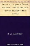 Etudes sur les graines fossiles trouvées à l'état silicifié dans le terrain houiller de Saint-Etienne