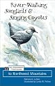 River-Walking Songbirds & Singing Coyotes: An Uncommon Field Guide to Northwest Mountains