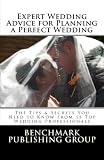 Expert Wedding Advice for Planning a Perfect Wedding: The Tips & Secrets You Need to Know from 15 Top Wedding Professionals
