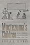 Moctezuma's Children: Aztec Royalty under Spanish Rule, 1520-1700