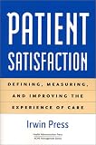 Patient Satisfaction: Defining, Measuring, and Improving the Experience of Care (Management Series) (Management Series (Ann Arbor, Mich.).)