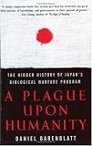 A Plague upon Humanity: The Hidden History of Japans Biological Warfare Program