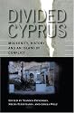 Divided Cyprus: Modernity, History, and an Island in Conflict (New Anthropologies of Europe)