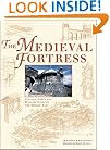 The Medieval Fortress: Castles, Forts and Walled Cities of the Middle Ages