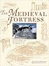 The Medieval Fortress: Castles, Forts and Walled Cities of the Middle Ages