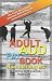 Adult ADD Factbook -- The Truth about Adult Attention Deficit Disorder Updated November 2011 Adult ADD Factbook -- The Truth about Adult Attention Deficit Disorder Updated November 2011