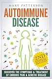 Autoimmune Disease: Discover The Symptoms & Treatment of Chronic Pain & Genetic Disease (Musculoskeletal, Anti Inflammatory, Arthritis, Fibromyalgia,