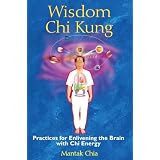 Wisdom Chi Kung: Practices for Enlivening the Brain with Chi Energy ~ Mantak Chia