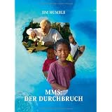 MMS: Der Durchbruch: Ein einfaches Mineralpr�parat wirkt wahre Wunder bei Malaria, Aids und vielen anderen Krankheitenvon "Jim Humble"