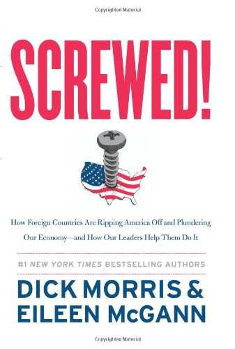 Screwed!: How Foreign Countries Are Ripping America Off and Plundering Our Economy-and How Our Leaders Help Them Do It