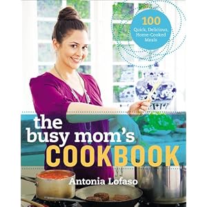 The Busy Mom's Cookbook: 100 Recipes for Quick, Delicious, Home-Cooked Meals
