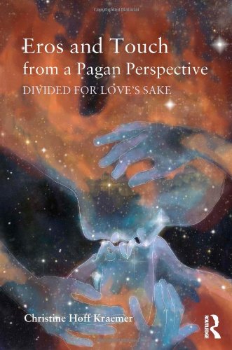 Eros and Touch from a Pagan Perspective: Divided for Love's Sake, by Christine Hoff Kraemer