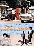 In die Berge, an die See! Unser erster Urlaub in den 50er und 60er Jahren - Helmut Blecher