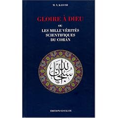 Gloire � Dieu ou les mille v�rit�s scientifiques du Coran : Les R�v�lations � caract�re scientifique dans le Livre Sacr� et l'�volution de la pens�e universelle de l'Antiquit� � nos jours
