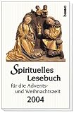 Spirituelles Lesebuch f&uuml;r die Advents- und Weihnachtszeit 2004 - Elisabeth Meuser