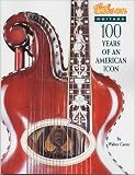 Gibson Guitars 100 Years of an American Icon