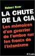 La Chute de la CIA : Les M�moires d'un guerrier de l'ombre sur les fronts de l'islamisme