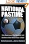 National Pastime: How Americans Play Baseball And the Rest of the World Plays Soccer