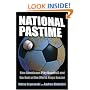 National Pastime: How Americans Play Baseball And the Rest of the World Plays Soccer