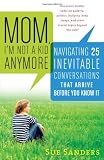 Mom, I'm Not a Kid Anymore: Navigating 25 Inevitable Conversations That Arrive Before You Know It