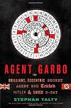 Agent Garbo: The Brilliant, Eccentric Secret Agent Who Tricked Hitler and Saved D-Day