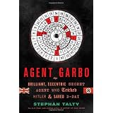 Agent Garbo: The Brilliant, Eccentric Secret Agent Who Tricked Hitler and Saved D-Day