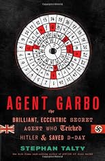 Agent Garbo: The Brilliant, Eccentric Secret Agent Who Tricked Hitler and Saved D-Day