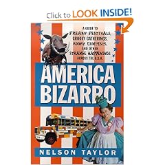 America Bizarro: A Guide to Freaky Festivals, Groovy Gatherings, Kooky Contests, and Other Strange Happenings Across the USA