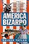 America Bizarro: A Guide to Freaky Festivals, Groovy Gatherings, Kooky Contests, and Other Strange Happenings Across the USA America Bizarro: A Guide to Freaky Festivals, Groovy Gatherings, Kooky Contests, and Other Strange Happenings Across the USA