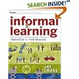 Informal Learning: Rediscovering the Natural Pathways That Inspire Innovation and Performance (Essential Knowledge... by Jay Cross