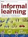 Informal Learning: Rediscovering the Natural Pathways That Inspire Innovation and Performance (Essential Knowledge Resource)