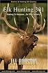 Elk Hunting 301, Making It Happen in Elk Country