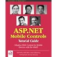 ASP.NET Mobile Controls: Tutorial Guide: Adaptive Web Content for Mobile Devices with the...