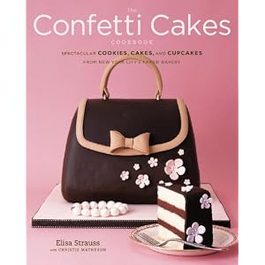 The Confetti Cakes Cookbook: Spectacular Cookies, Cakes, and Cupcakes from New York City's... by Elisa Strauss and Christie Matheson