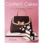 The Confetti Cakes Cookbook: Spectacular Cookies, Cakes, and Cupcakes from New York City's Famed Bakery