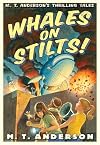 Whales on Stilts!: M.T. Anderson's Thrilling Tales (M. T. Anderson's Thrilling Tales)