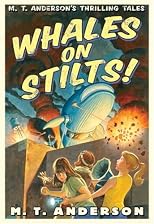 Whales on Stilts!: M.T. Anderson's Thrilling Tales (M. T. Anderson's Thrilling Tales)