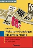 Praktische Grundlagen für aktives Pricing: Optimale Preisgestaltung für mehr Absatz, größere Kundenzufriedenheit und höhere Erträge