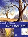Von der Skizze zum Aquarell. &Uuml;bungen und Techniken zur Verbesserung Ihrer Bilder