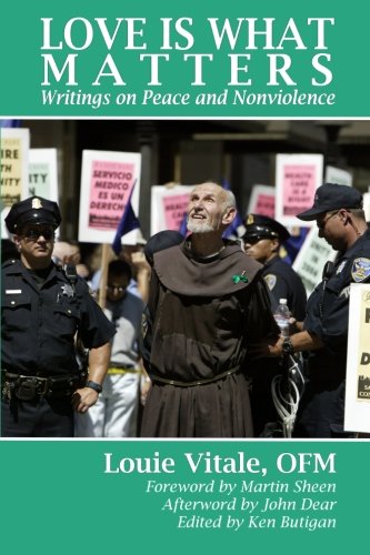 Love is What Matters: Writings on Peace and Nonviolence, by Fr. Louie Vitale Love is What Matters: Writings on Peace and Nonviolence, by Fr. Louie Vitale