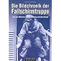 Die Bildchronik der Fallschirmtruppe 1935-1945: Von den M�nnern, der Ausbildung und dem Kampf