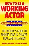 How to Be a Working Actor : The Insider's Guide to Finding Jobs in Theater, Film, and Television