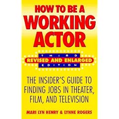 How to be a Working Actor: Insider's Guide to Finding Jobs in Theatre, Film and Television