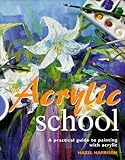 Acrylic school : a practical guide to painting with acrylic