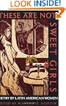 These Are Not Sweet Girls: Poetry by...